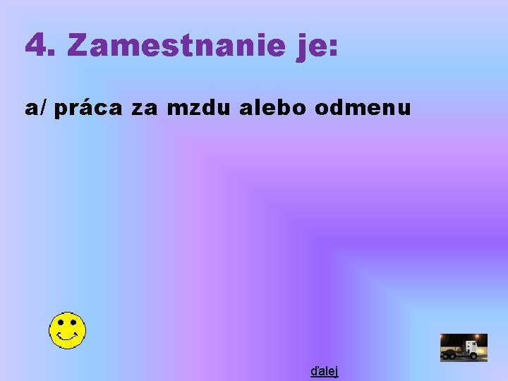 4. Zamestnanie je: a/ práca za mzdu alebo odmenu ďalej 