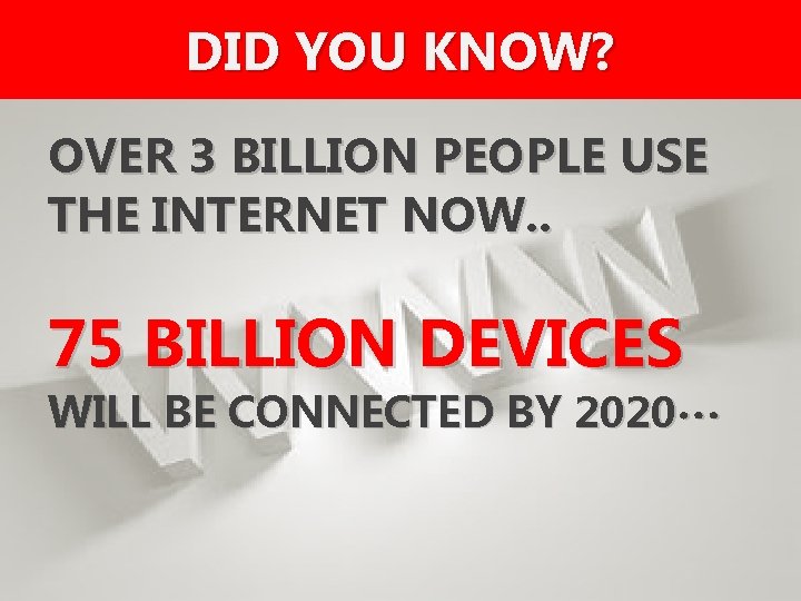 DID YOU KNOW? OVER 3 BILLION PEOPLE USE THE INTERNET NOW. . 75 BILLION