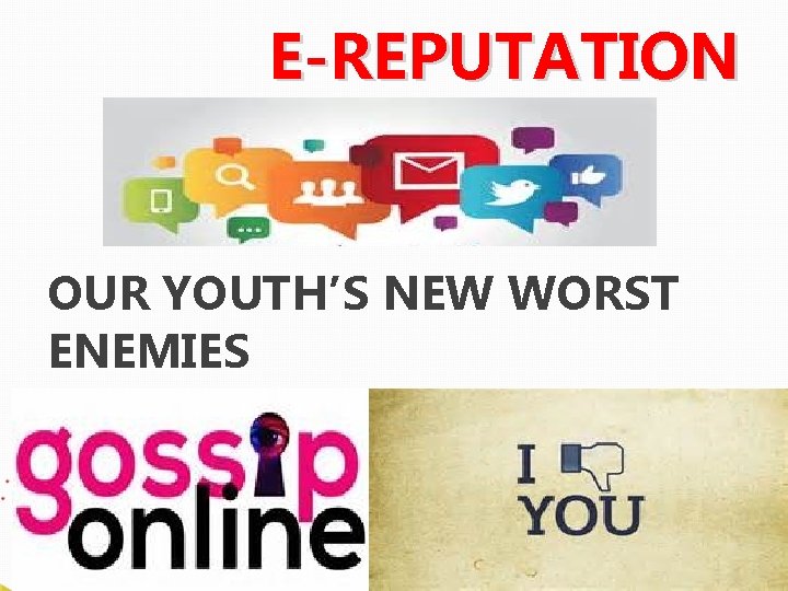 E-REPUTATION OUR YOUTH’S NEW WORST ENEMIES 
