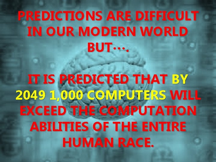 PREDICTIONS ARE DIFFICULT IN OUR MODERN WORLD BUT…. IT IS PREDICTED THAT BY 2049