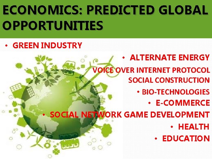 ECONOMICS: PREDICTED GLOBAL OPPORTUNITIES • GREEN INDUSTRY • ALTERNATE ENERGY VOICE OVER INTERNET PROTOCOL