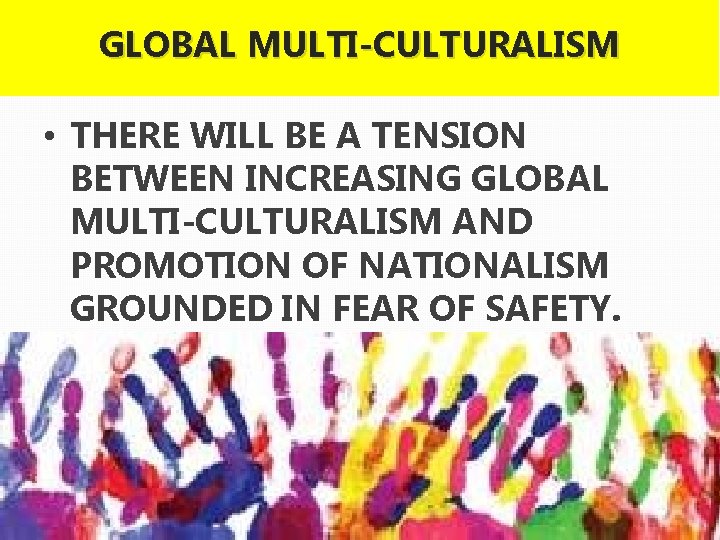 GLOBAL MULTI-CULTURALISM • THERE WILL BE A TENSION BETWEEN INCREASING GLOBAL MULTI-CULTURALISM AND PROMOTION