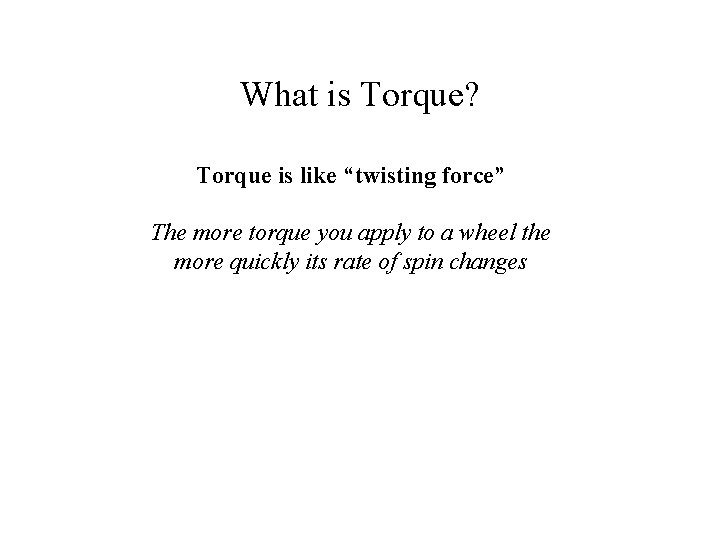 What is Torque? Torque is like “twisting force” The more torque you apply to