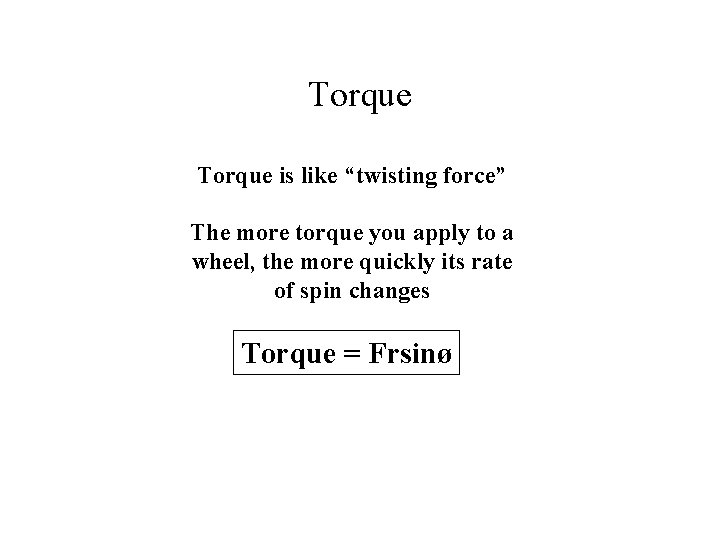 Torque is like “twisting force” The more torque you apply to a wheel, the