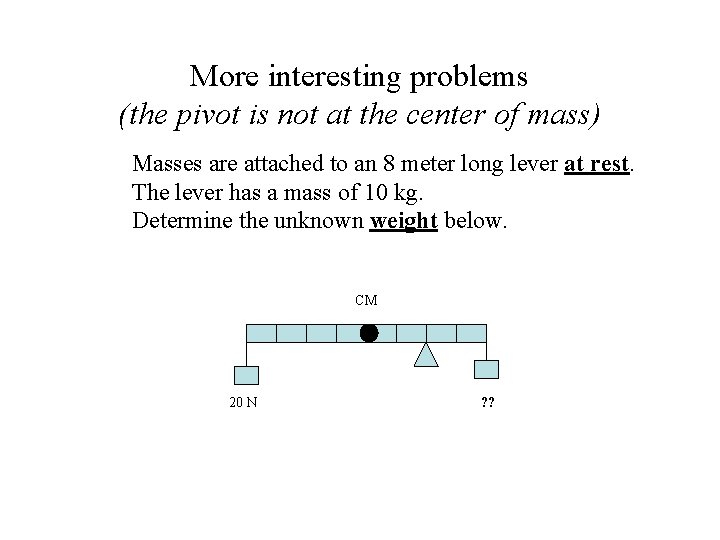 More interesting problems (the pivot is not at the center of mass) Masses are