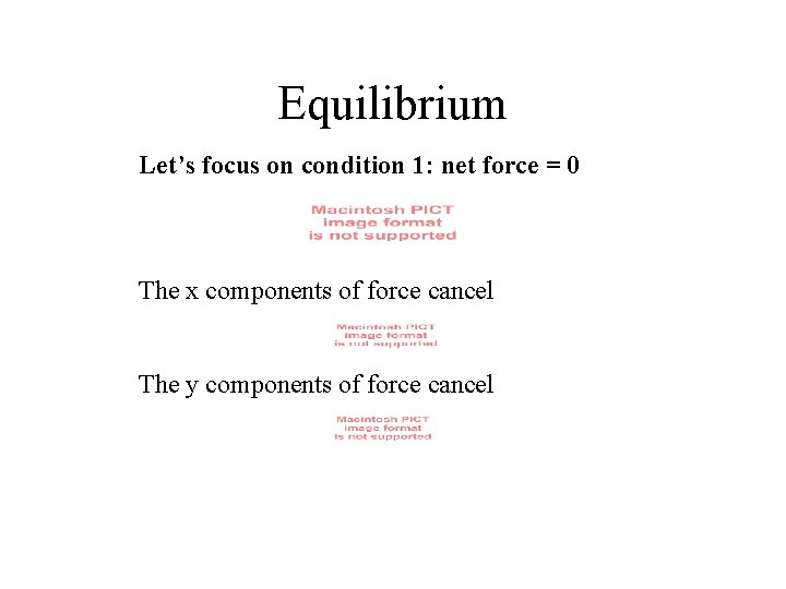 Equilibrium Let’s focus on condition 1: net force = 0 The x components of