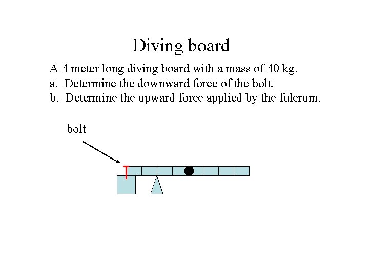 Diving board A 4 meter long diving board with a mass of 40 kg.