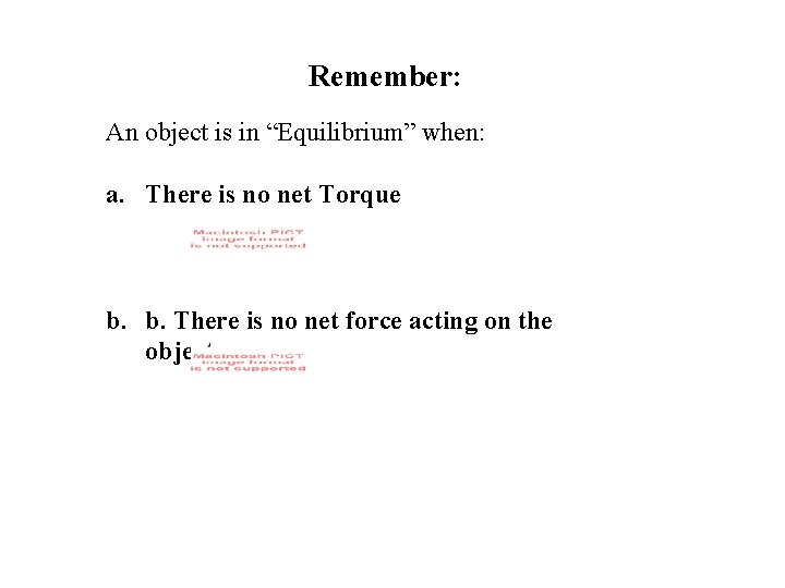 Remember: An object is in “Equilibrium” when: a. There is no net Torque b.