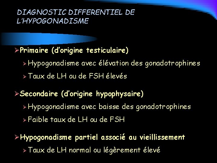 DIAGNOSTIC DIFFERENTIEL DE L’HYPOGONADISME ØPrimaire (d’origine testiculaire) Ø Hypogonadisme avec élévation des gonadotrophines Ø