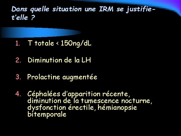 Dans quelle situation une IRM se justifiet’elle ? 1. T totale < 150 ng/d.