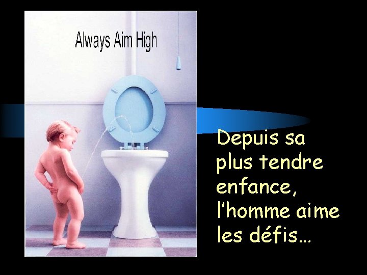 Depuis sa plus tendre enfance, l’homme aime les défis… 