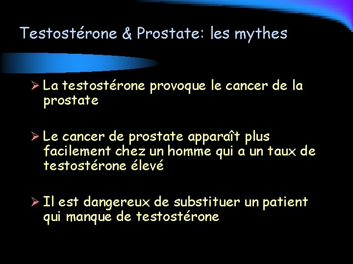 Testostérone & Prostate: les mythes Ø La testostérone provoque le cancer de la prostate