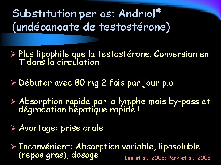 Substitution per os: Andriol® (undécanoate de testostérone) Ø Plus lipophile que la testostérone. Conversion