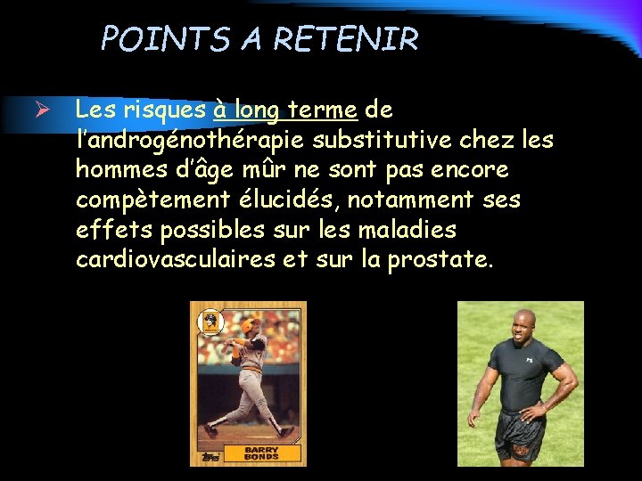 POINTS A RETENIR Ø Les risques à long terme de l’androgénothérapie substitutive chez les