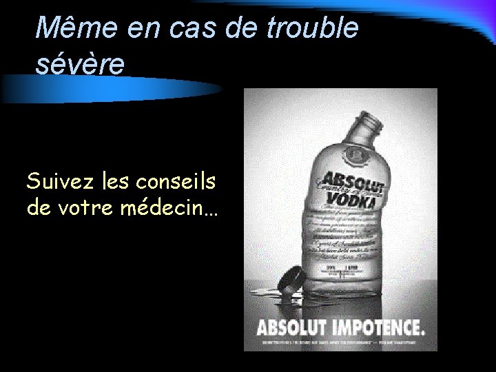 Même en cas de trouble sévère Suivez les conseils de votre médecin… 
