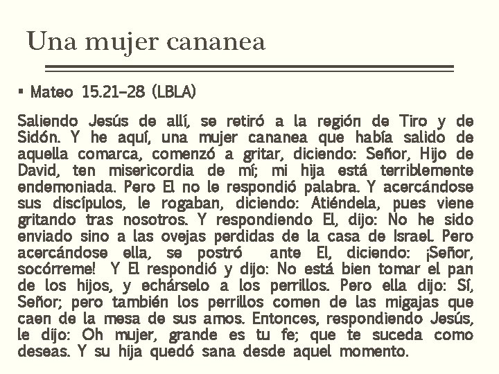 Una mujer cananea § Mateo 15. 21– 28 (LBLA) Saliendo Jesús de allí, se