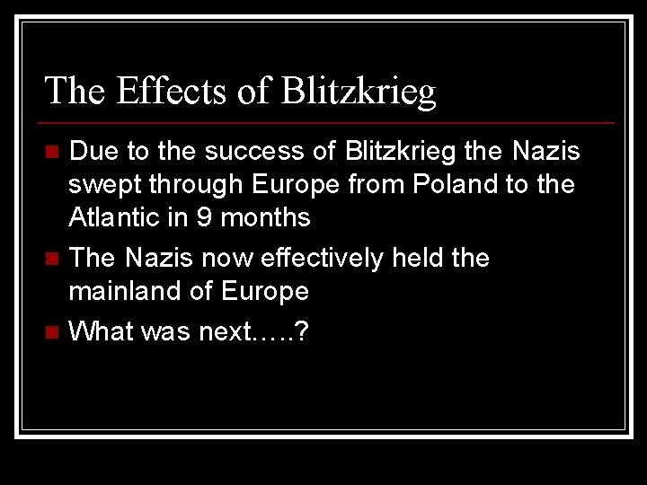 The Effects of Blitzkrieg Due to the success of Blitzkrieg the Nazis swept through