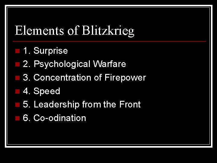 Elements of Blitzkrieg 1. Surprise n 2. Psychological Warfare n 3. Concentration of Firepower