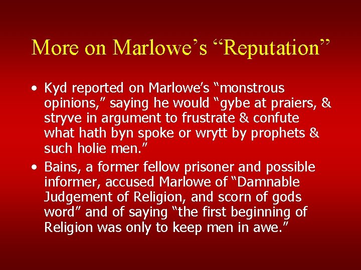 More on Marlowe’s “Reputation” • Kyd reported on Marlowe’s “monstrous opinions, ” saying he