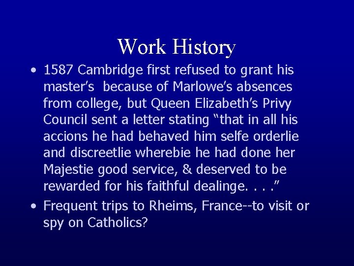 Work History • 1587 Cambridge first refused to grant his master’s because of Marlowe’s