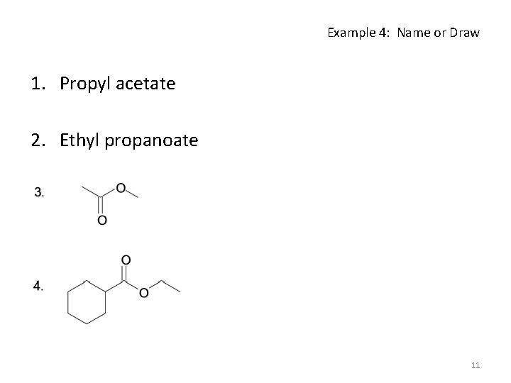 Example 4: Name or Draw 1. Propyl acetate 2. Ethyl propanoate 11 