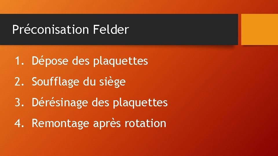 Préconisation Felder 1. Dépose des plaquettes 2. Soufflage du siège 3. Dérésinage des plaquettes