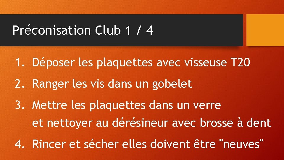 Préconisation Club 1 / 4 1. Déposer les plaquettes avec visseuse T 20 2.