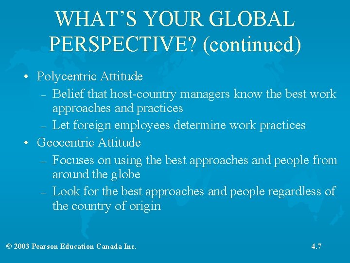 WHAT’S YOUR GLOBAL PERSPECTIVE? (continued) • Polycentric Attitude – Belief that host-country managers know