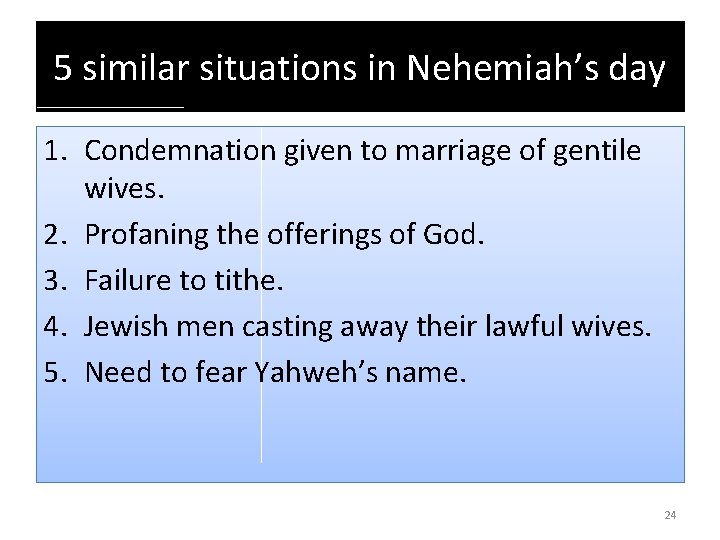 5 similar situations in Nehemiah’s day 1. Condemnation given to marriage of gentile wives.