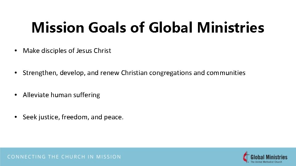 Mission Goals of Global Ministries • Make disciples of Jesus Christ • Strengthen, develop,