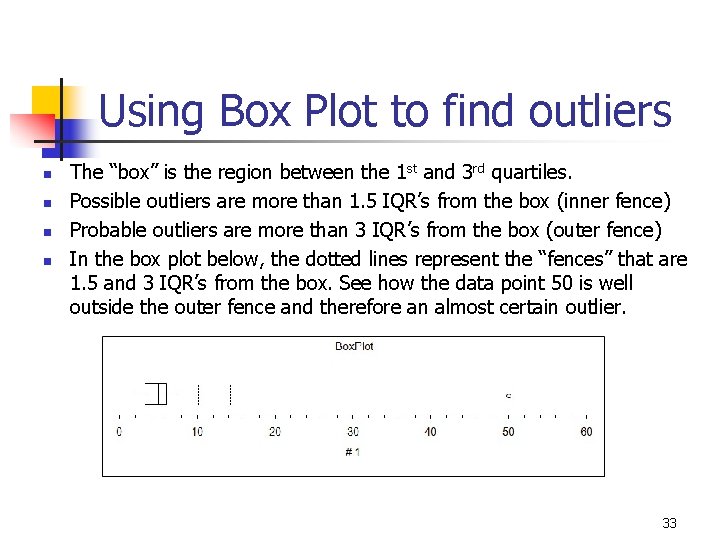 Using Box Plot to find outliers n n The “box” is the region between