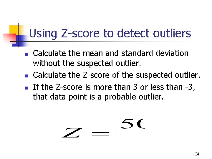 Using Z-score to detect outliers n n n Calculate the mean and standard deviation