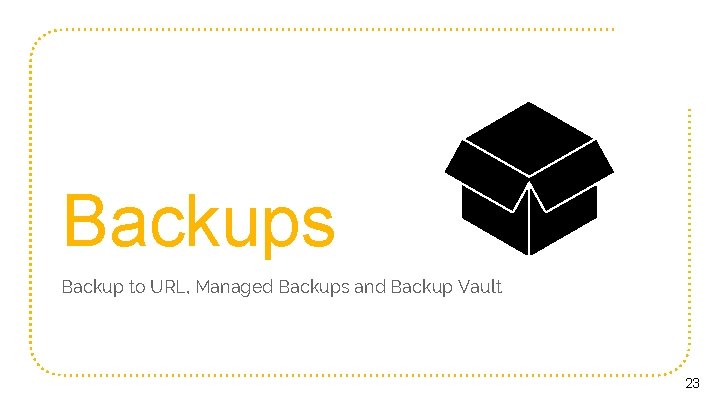 Backups Backup to URL, Managed Backups and Backup Vault 23 