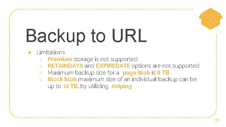 Backup to URL ● Limitations: ○ Premium storage is not supported ○ RETAINDAYS and