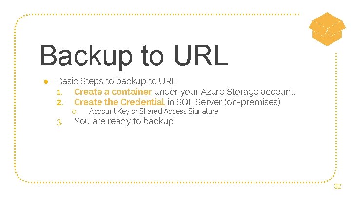 Backup to URL ● Basic Steps to backup to URL: 1. Create a container