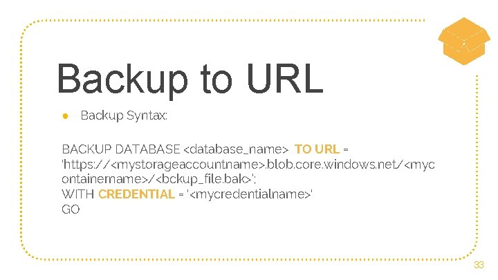 Backup to URL ● Backup Syntax: BACKUP DATABASE <database_name> TO URL = 'https: //<mystorageaccountname>.