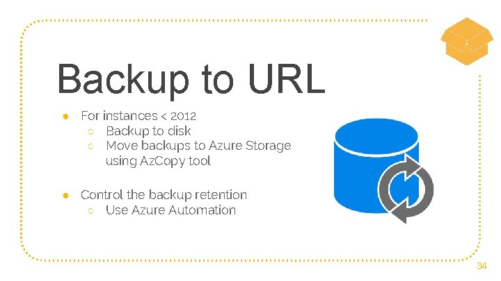 Backup to URL ● For instances < 2012 ○ Backup to disk ○ Move