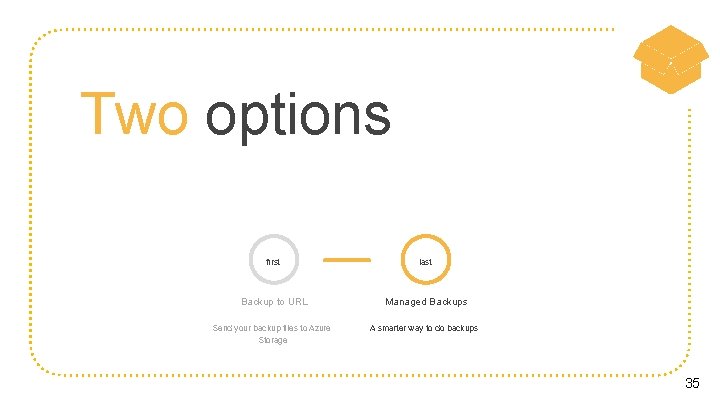 Two options first last Backup to URL Managed Backups Send your backup files to