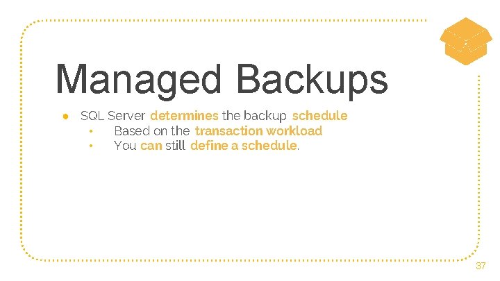 Managed Backups ● SQL Server determines the backup schedule • Based on the transaction