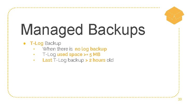 Managed Backups ● T-Log Backup • When there is no log backup • T-Log