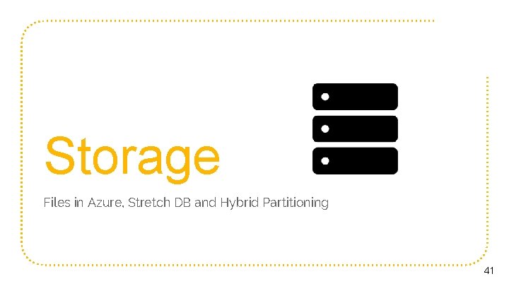 Storage Files in Azure, Stretch DB and Hybrid Partitioning 41 