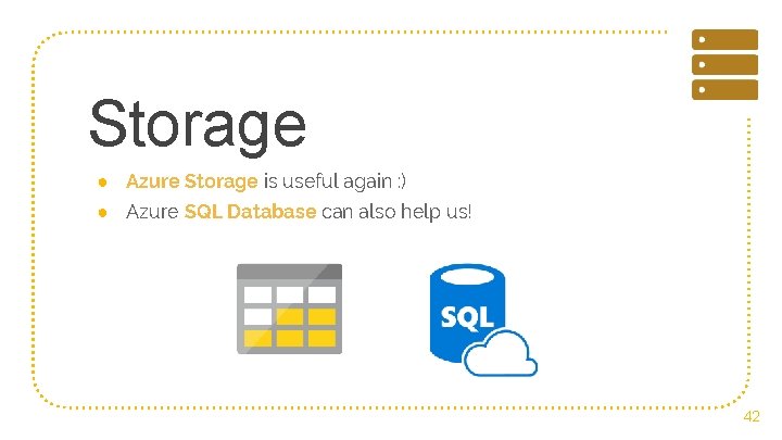 Storage ● Azure Storage is useful again : ) ● Azure SQL Database can