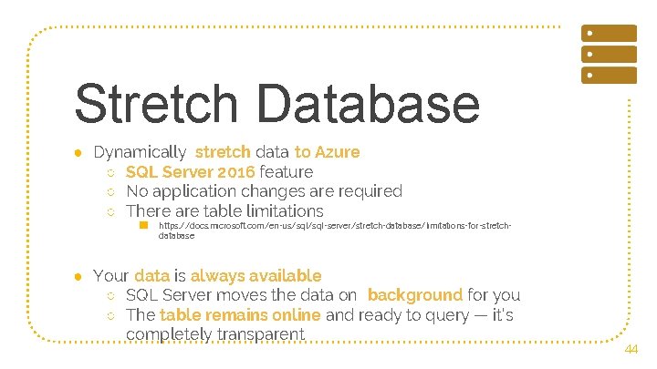 Stretch Database ● Dynamically stretch data to Azure ○ SQL Server 2016 feature ○