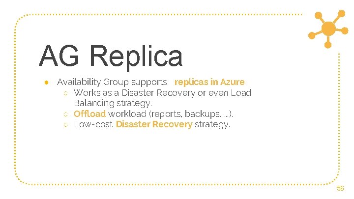 AG Replica ● Availability Group supports replicas in Azure ○ Works as a Disaster