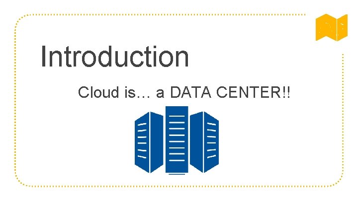 Introduction Cloud is… a DATA CENTER!! 