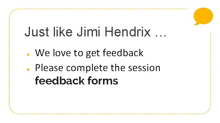 Just like Jimi Hendrix … ● ● We love to get feedback Please complete