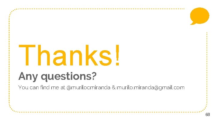 Thanks! Any questions? You can find me at @murilocmiranda & murilo. miranda@gmail. com 68
