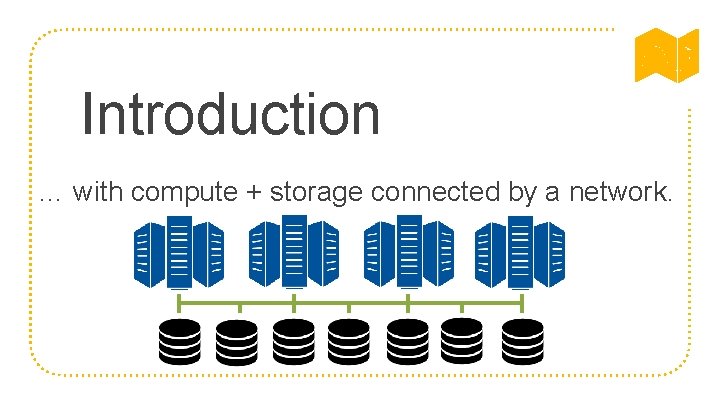 Introduction … with compute + storage connected by a network. 