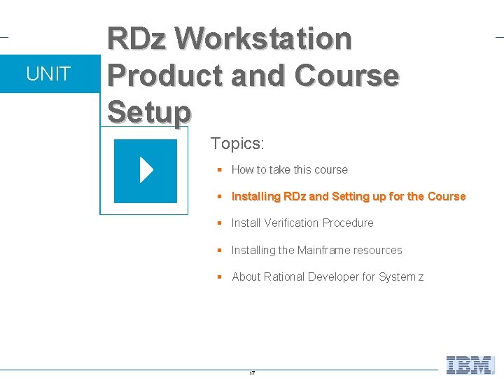 UNIT RDz Workstation Product and Course Setup Topics: § How to take this course