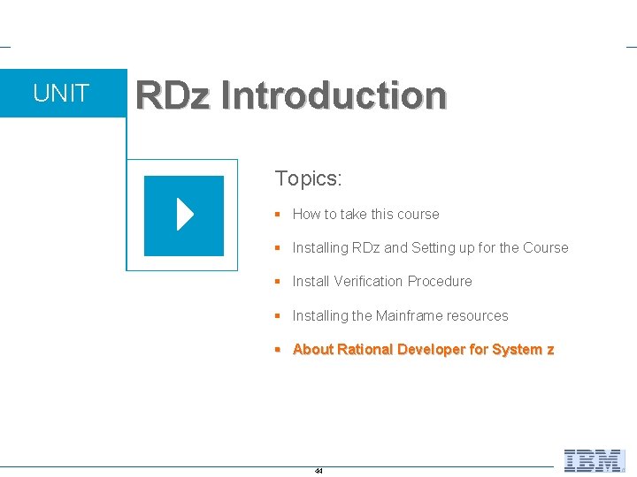 UNIT RDz Introduction Topics: § How to take this course § Installing RDz and